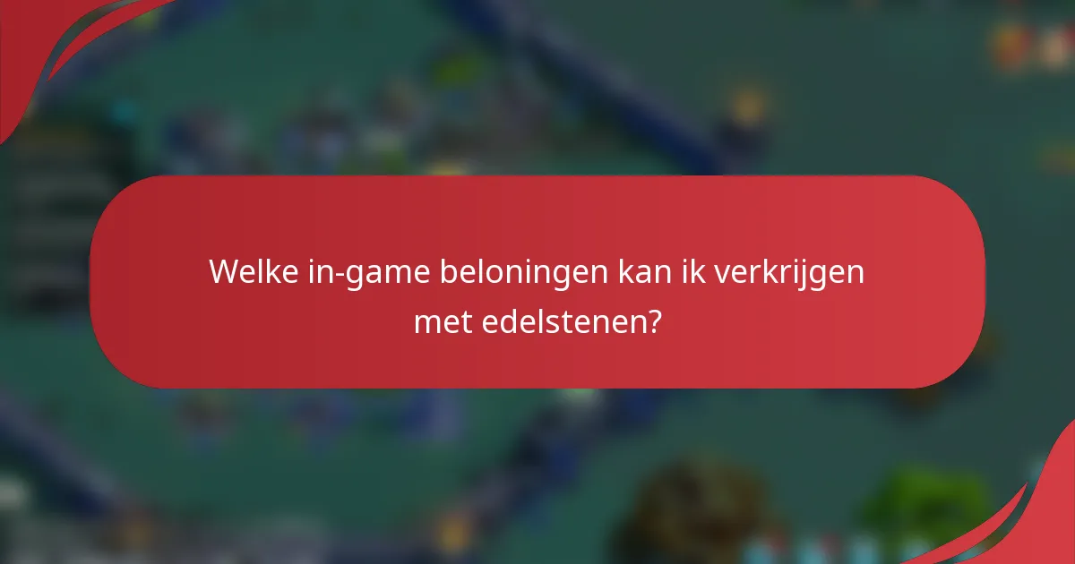 Welke in-game beloningen kan ik verkrijgen met edelstenen?