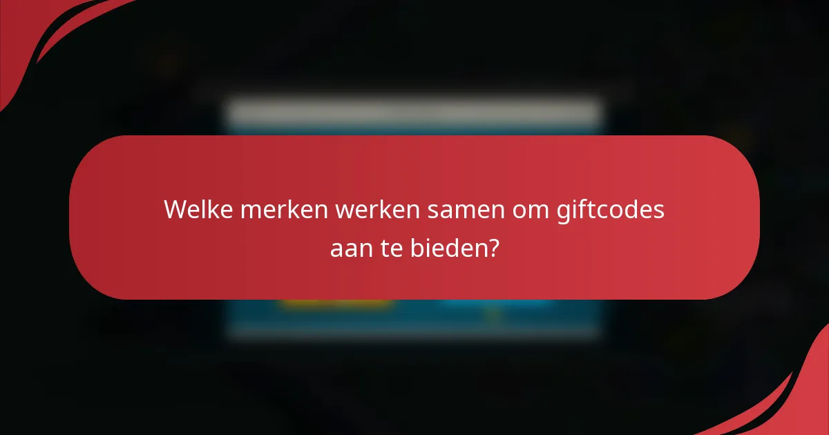 Welke merken werken samen om giftcodes aan te bieden?