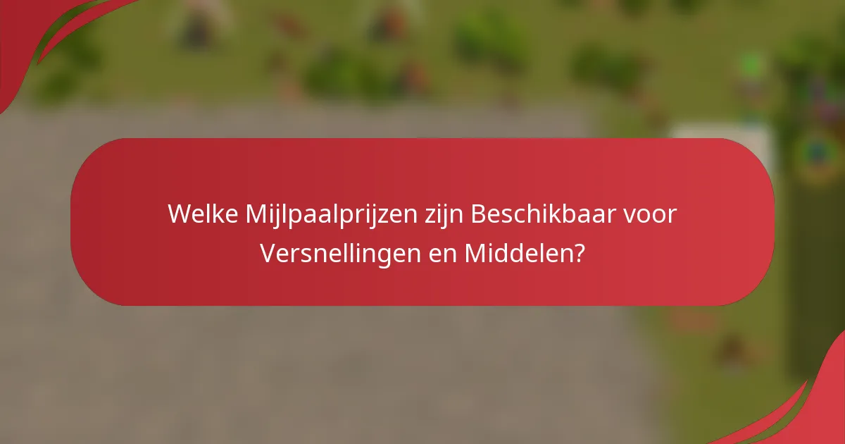 Welke Mijlpaalprijzen zijn Beschikbaar voor Versnellingen en Middelen?
