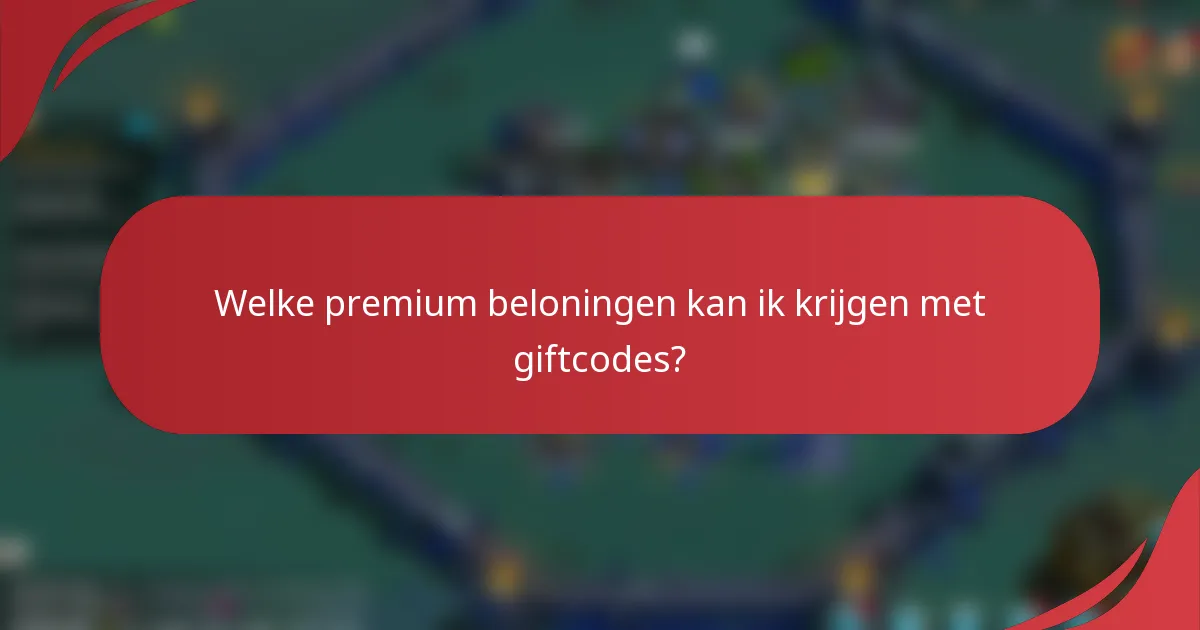 Welke premium beloningen kan ik krijgen met giftcodes?