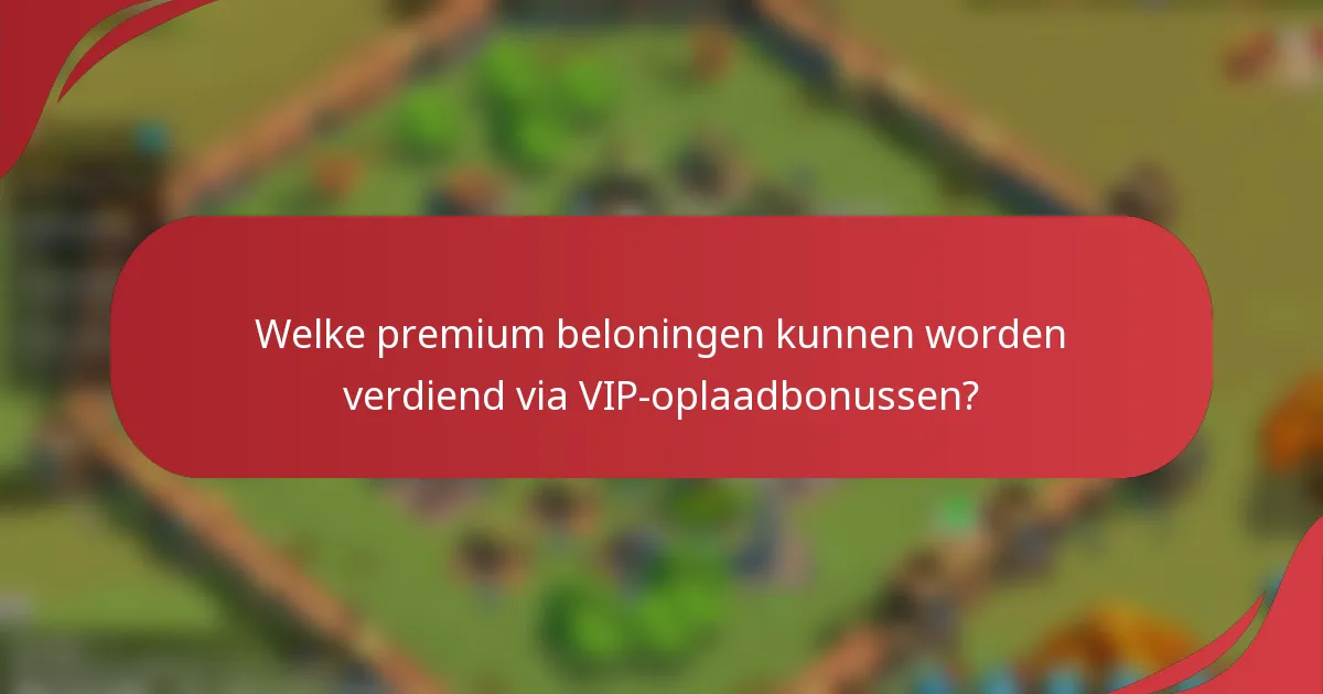 Welke premium beloningen kunnen worden verdiend via VIP-oplaadbonussen?
