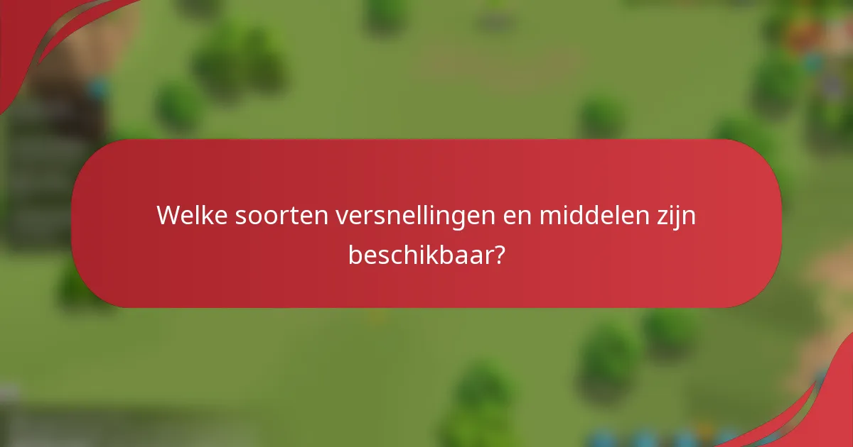 Welke soorten versnellingen en middelen zijn beschikbaar?