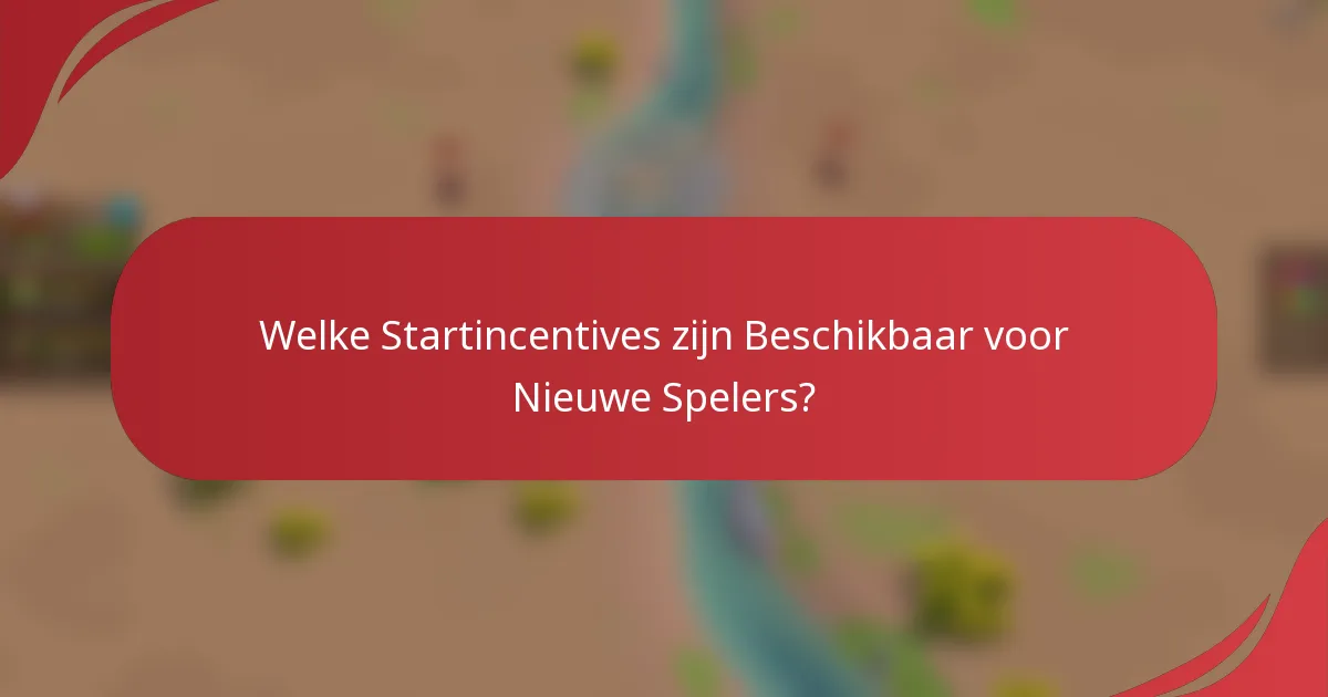 Welke Startincentives zijn Beschikbaar voor Nieuwe Spelers?