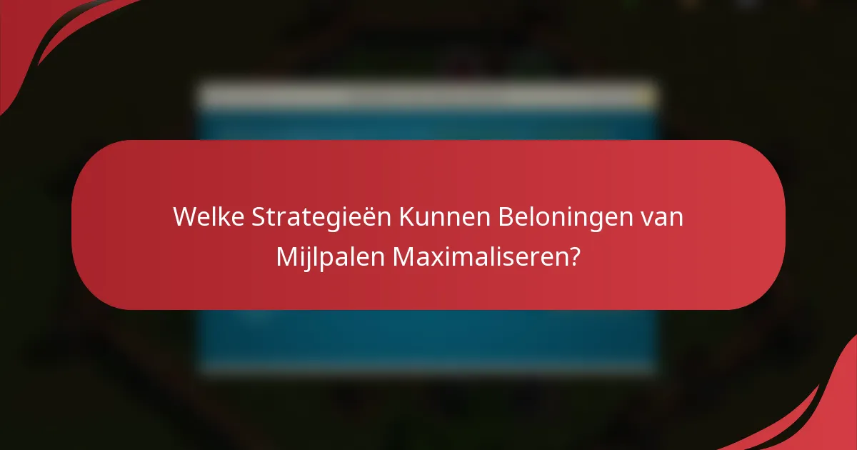 Welke Strategieën Kunnen Beloningen van Mijlpalen Maximaliseren?