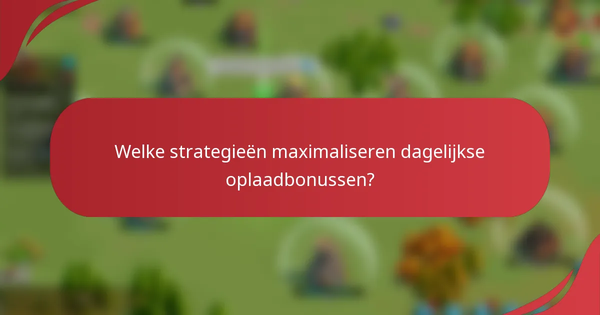 Welke strategieën maximaliseren dagelijkse oplaadbonussen?