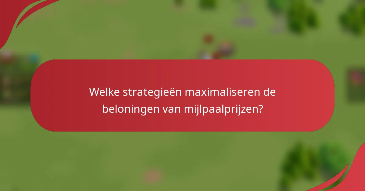 Welke strategieën maximaliseren de beloningen van mijlpaalprijzen?