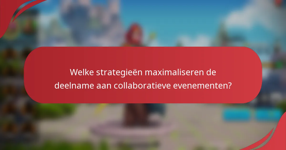 Welke strategieën maximaliseren de deelname aan collaboratieve evenementen?