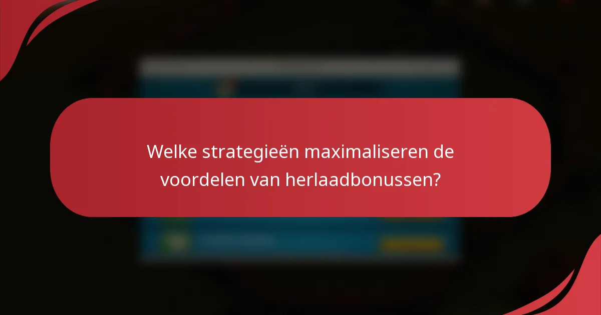 Welke strategieën maximaliseren de voordelen van herlaadbonussen?