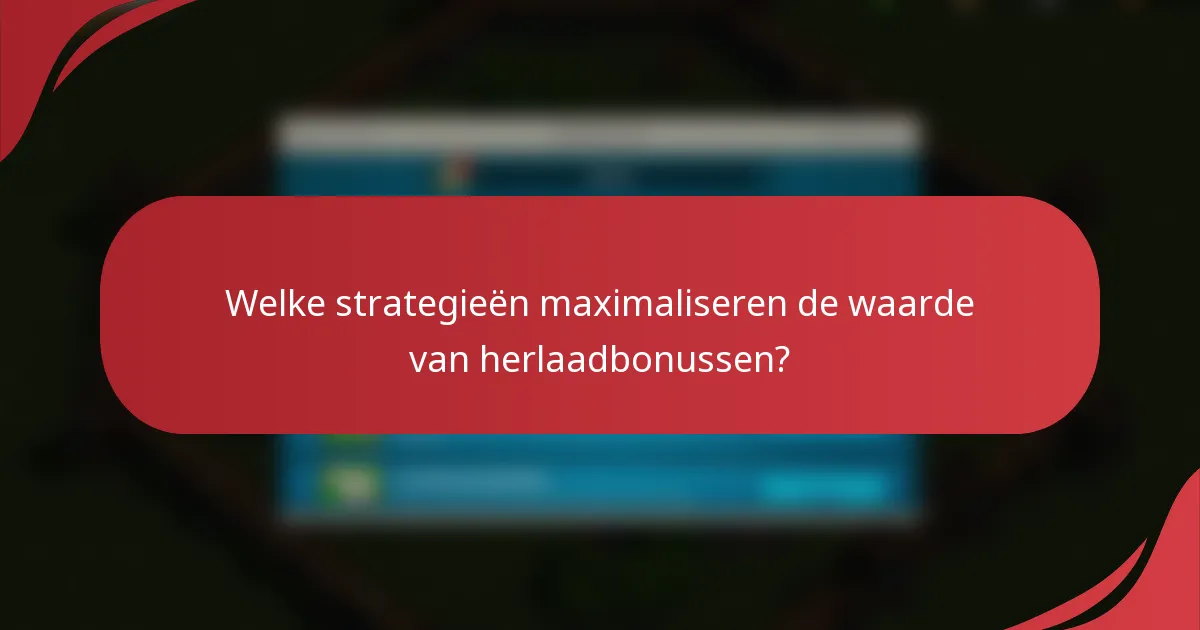 Welke strategieën maximaliseren de waarde van herlaadbonussen?