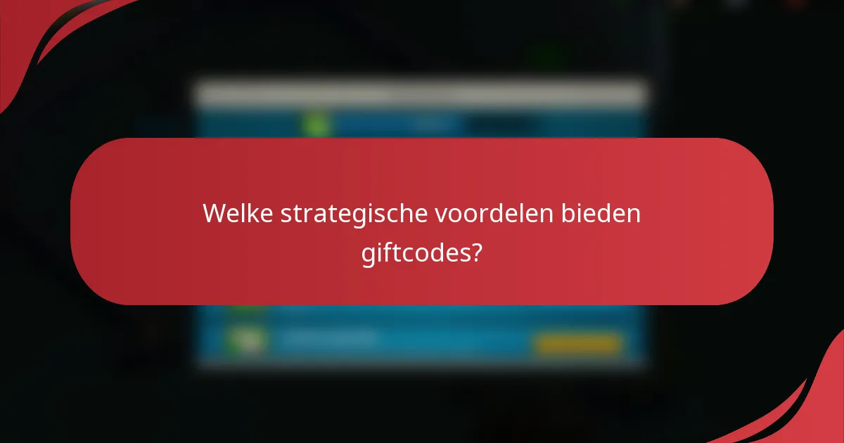 Welke strategische voordelen bieden giftcodes?